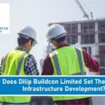 How Does Dilip Buildcon Limited Set The Standard In Infrastructure Development?