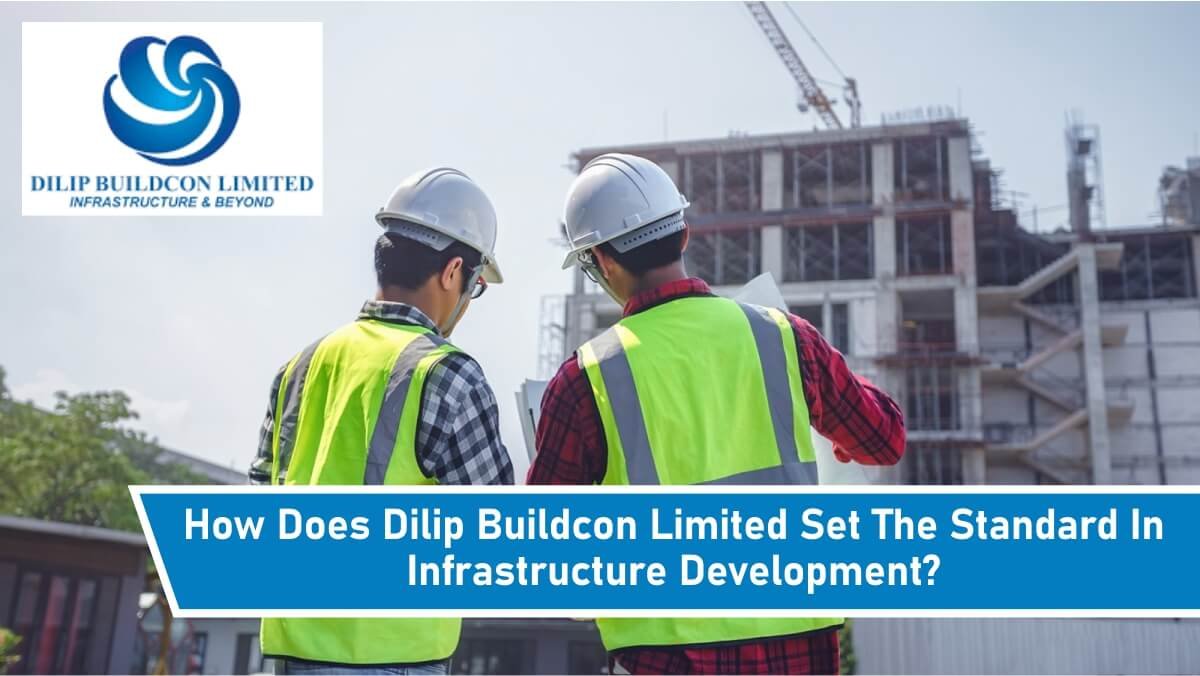 How Does Dilip Buildcon Limited Set The Standard In Infrastructure Development?