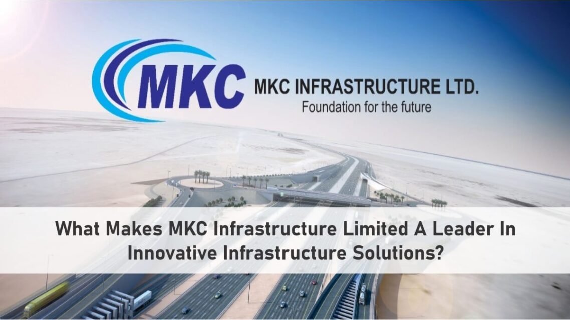 What Makes MKC Infrastructure Limited A Leader In Innovative Infrastructure Solutions?