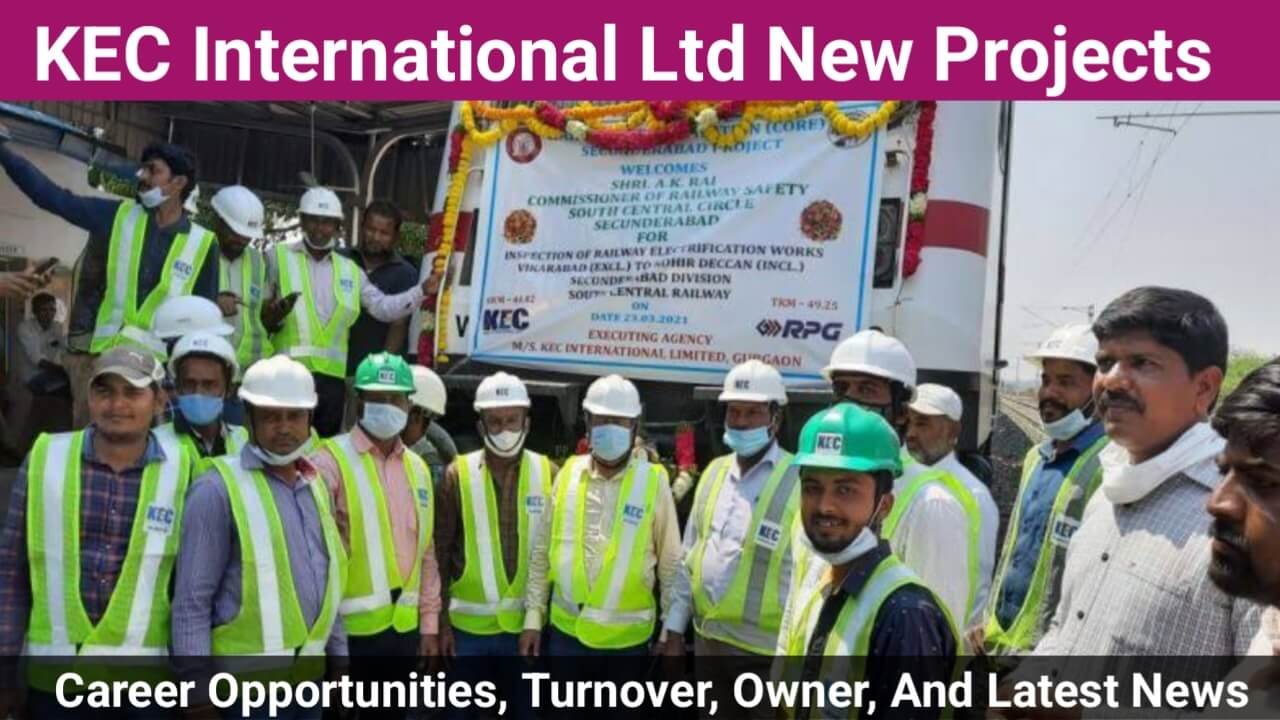 KEC International Ltd New Projects, Career Opportunities, Turnover, Owner, And Latest News